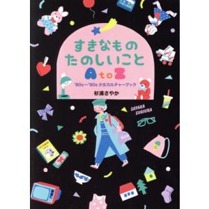 すきなものたのしいことA to Z ’80s〜’90s少女カルチャーブック/杉浦さやか(著者)