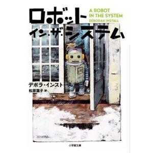ロボット・イン・ザ・システム 小学館文庫／デボラ・インストール(著者),松原葉子(訳者)