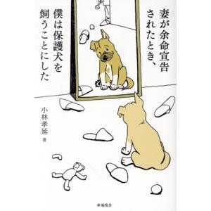 妻が余命宣告されたとき、僕は保護犬を飼うことにした/小林孝延(著者)