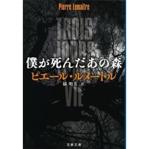 僕が死んだあの森 文春文庫/ピエール・ルメートル(著者),橘明美(訳者)