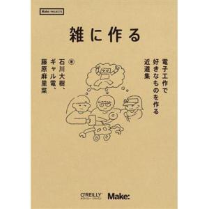雑に作る 電子工作で好きなものを作る近道集/石川大樹(著者),ギャル電(著者),藤原麻里菜(著