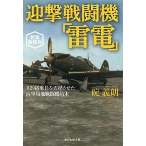 迎撃戦闘機「雷電」　新装解説版 Ｂ２９搭乗員を震撼させた海軍局地戦闘機始末 光人社ＮＦ文庫／碇義朗(...