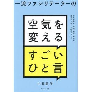 一流ファシリテーターの空気を変えるすごいひと言 打ち合わせ、会議、面談、勉強会、雑談でも使える43の...