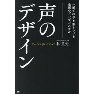 声のデザイン 一瞬で相手を惹きつける最強のプレゼンスキル/林重光(著者)