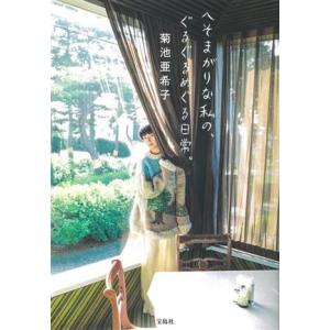 へそまがりな私の、ぐるぐるめぐる日常。／菊池亜希子(著者)