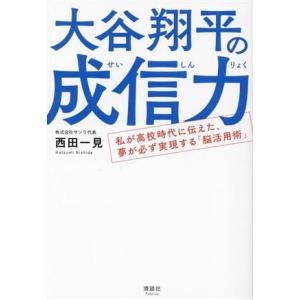 大谷翔平の成信力 私が高校時代に伝えた、夢が必ず実現する「脳活用術」／西田一見(著者)