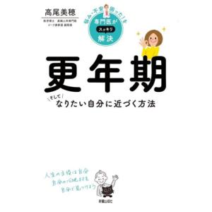 悩み・不安・困った！を専門医がスッキリ解決 更年期 そしてなりたい自分に近づく方法/高尾美穂(著者)