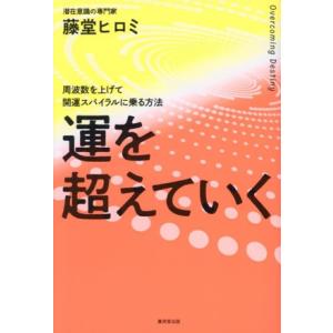 運を超えていく 周波数を上げて開運スパイラルに乗る方法/藤堂ヒロミ(著者)