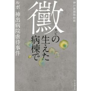 黴の生えた病棟で ルポ・神出病院虐待事件/神戸新聞取材班(著者)