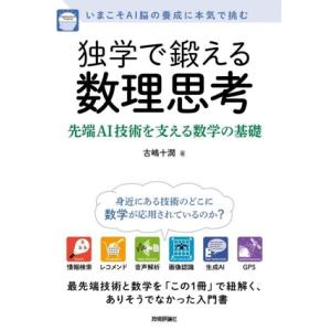 独学で鍛える数理思考 先端AI技術を支える数学の基礎 いまこそAI脳の養成に本気で挑む/古嶋十潤(