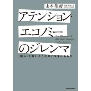 アテンション・エコノミーのジレンマ 〈関心〉を奪い合う世界に未来はあるか/山本龍彦(著者)