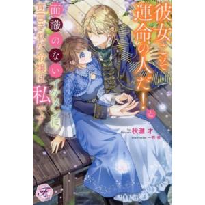 彼女こそ運命の人だ！と面識のないイケメンに宣言された令嬢は私です フェアリーキス/秋灘才(著者),一...