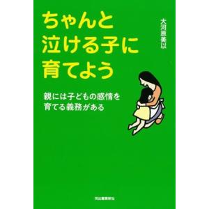 ちゃんと泣ける子に育てよう 新装版 親には子どもの感情を育てる義務がある/大河原美以(著者)