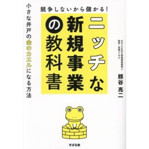 競争しないから儲かる！ニッチな新規事業の教科書 小さな井戸の金のカエルになる方法/熊谷亮二(著者)