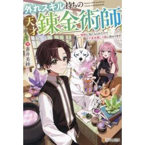外れスキル持ちの天才錬金術師 神獣に気に入られたのでレア素材探しの旅に出かけます/蒼井美紗(著者)