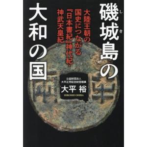 磯城島の大和の国 大陸王朝の国史につながる『日本書紀』神代紀・神武天皇/大平裕(著者)
