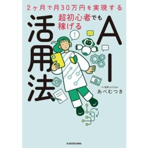 超初心者でも稼げる AI活用法 2ヶ月で月30万円を実現する/あべむつき(著者)