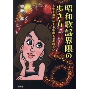昭和歌謡界隈の歩き方 人生を豊かにする名曲とその味わい/齋藤孝(著者)