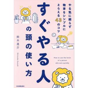すぐやる人の頭の使い方 やる気に頼らず物事をシンプルにとらえる43のコツ/鈴木進介(著者)