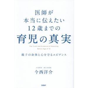 医師が本当に伝えたい 12歳までの育児の真実 親子の身体と心を守るエビデンス/今西洋介(著者)