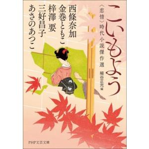 こいもよう 〈恋情〉時代小説傑作選 PHP文芸文庫/アンソロジー(著者),西條奈加(著者),