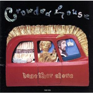 トゥゲザー・アローン/クラウデッド・ハウス
