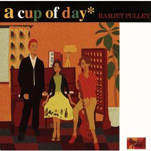 a cup of day/RAMJET PULLEY