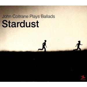 没後35年特別企画 スターダスト〜ジョン・コルトレーン・プレイズ・バラード/ジョン・コルトレーン(t...