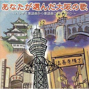 あなたが選んだ大阪の歌〜バンザイ歌謡曲から歌謡曲これイチバン〜/(オムニバス),天童よしみ,中村美律子,