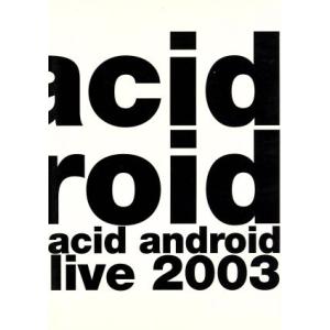 acid android live 2003/acid android　