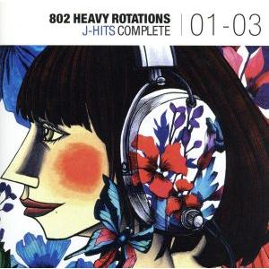 802 HEAVY ROTATIONS J-HITS COMPLETE 01〜03/(オムニバス),...
