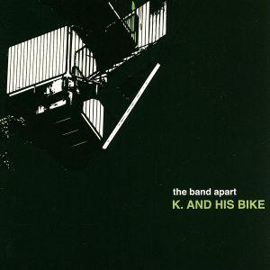 Ｋ．ＡＮＤ　ＨＩＳ　ＢＩＫＥ／ｔｈｅ　ｂａｎｄ　ａｐａｒｔ