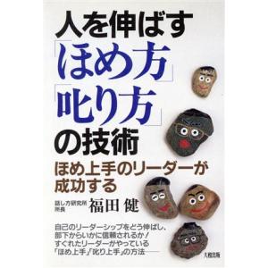 人を伸ばす「ほめ方」「叱り方」の技術 ほめ上手のリーダーが成功する／福田健【著】