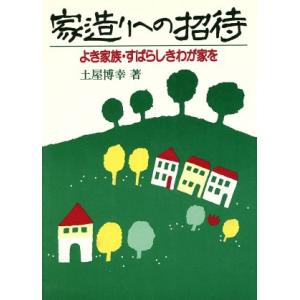 家造りへの招待 よき家族・すばらしきわが家を/土屋博幸【著】