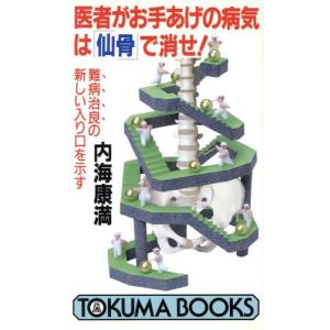 医者がお手あげの病気は「仙骨」で消せ！ 難病治良の新しい入り口を示す トクマブックス/内海康満【著】