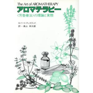 アロマテラピー 「芳香療法」の理論と実際/ロバートティスランド【著】,高山林太郎【訳】