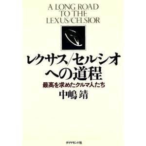 レクサス／セルシオへの道程 最高を求めたクルマ人たち／中嶋靖(著者)