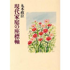 現代家庭の座標軸/丸木政臣(著者)　