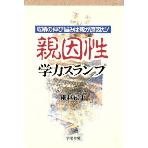 親因性学力スランプ 成績の伸び悩みは親が原因だ！/細越紀平(著者)