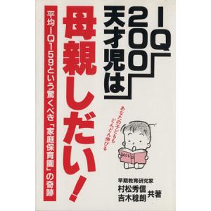 IQ200天才児は母親しだい！ 平均IQ159という驚くべき「家庭保育園」の奇跡/村松秀信(著者),吉木稔朗(