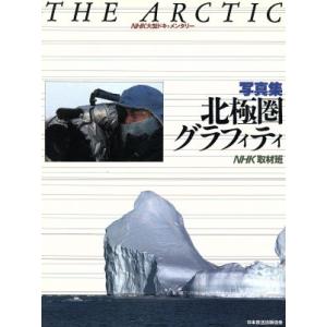 写真集 北極圏グラフィティ NHK大型ドキュメンタリー北極圏／NHK取材班