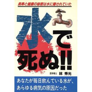 水で死ぬ！ 水が病気をつくる 水が健康をつくる 元気健康ブックス/林秀光(著者)　