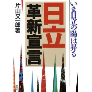 日立「革新宣言」 いま日立の陽は昇る／片山又一郎(著者)