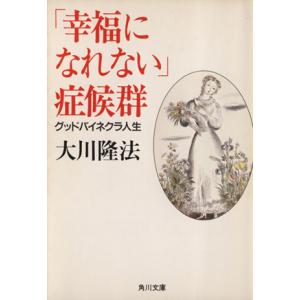 「幸福になれない」症候群 グッドバイネクラ人生 角川文庫/大川隆法(著者)
