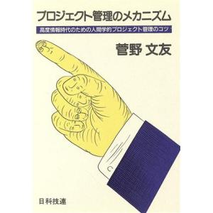 プロジェクト管理のメカニズム 高度情報時代のための人間学的プロジェクト管理のコツ/菅野文友【著】　