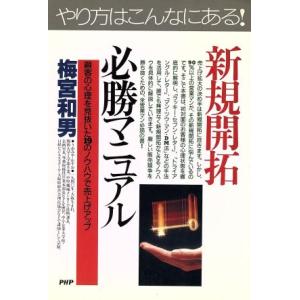 やり方はこんなにある！新規開拓必勝マニュアル 顧客の心理を見抜いた19のノウハウで売上げアップ PH...