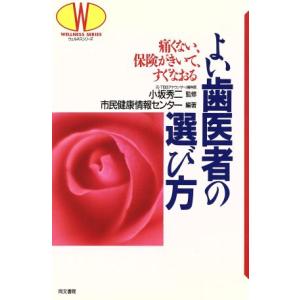 よい歯医者の選び方 痛くない、保険がきいて、すぐなおる ウェルネスシリーズ/市民健康情報センター【編著】