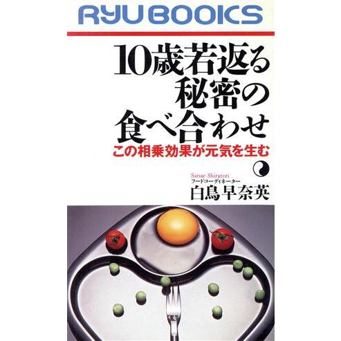 １０歳若返る秘密の食べ合わせ この相乗効果が元気を生む ＲＹＵ　ＢＯＯＫＳ／白鳥早奈英【著】