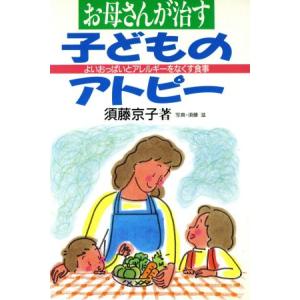 お母さんが治す子どものアトピー よいおっぱいとアレルギーをなくす食事 健康双書ケ032/須藤京子【著】,須藤滋