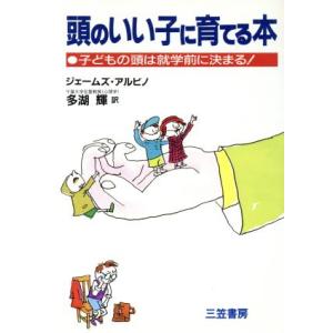 頭のいい子に育てる本 子どもの頭は就学前に決まる！/ジェームズアルビノ【著】,多湖輝【訳】　